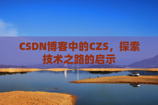 CSDN博客中的CZS，探索技术之路的启示